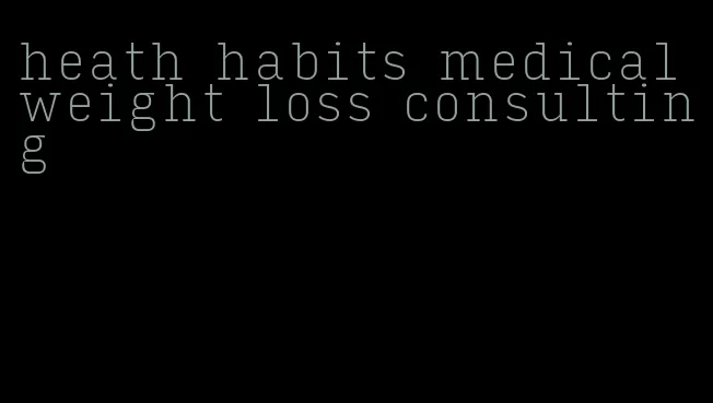 heath habits medical weight loss consulting