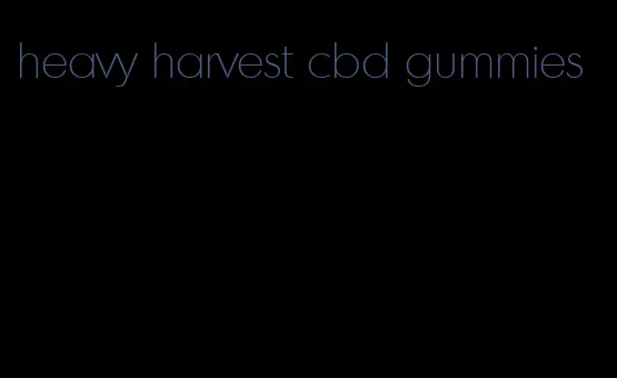 heavy harvest cbd gummies