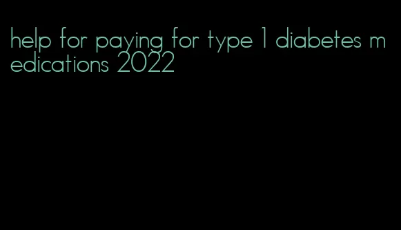 help for paying for type 1 diabetes medications 2022