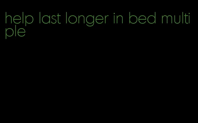 help last longer in bed multiple
