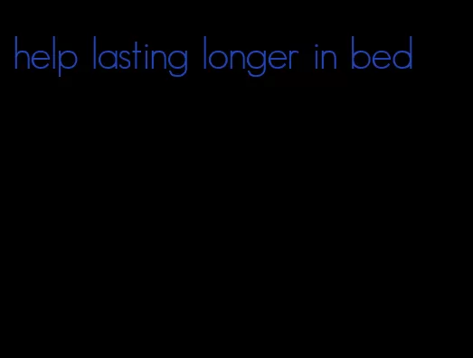 help lasting longer in bed