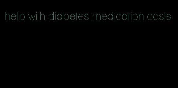 help with diabetes medication costs