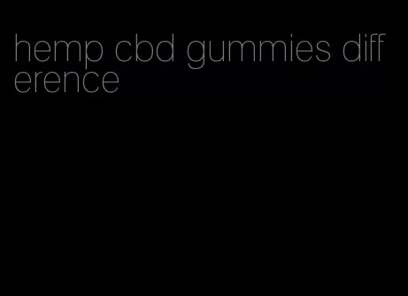 hemp cbd gummies difference