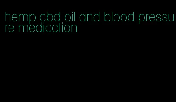 hemp cbd oil and blood pressure medication