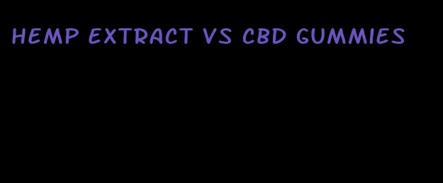 hemp extract vs cbd gummies
