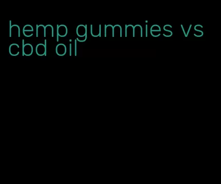 hemp gummies vs cbd oil