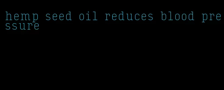 hemp seed oil reduces blood pressure