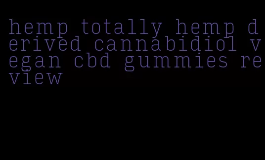 hemp totally hemp derived cannabidiol vegan cbd gummies review
