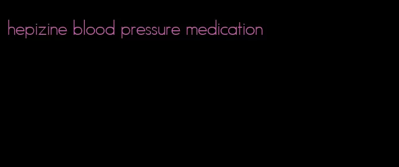 hepizine blood pressure medication