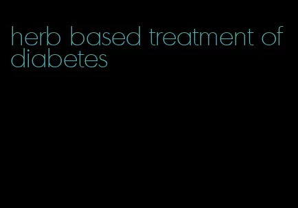 herb based treatment of diabetes