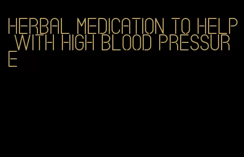 herbal medication to help with high blood pressure
