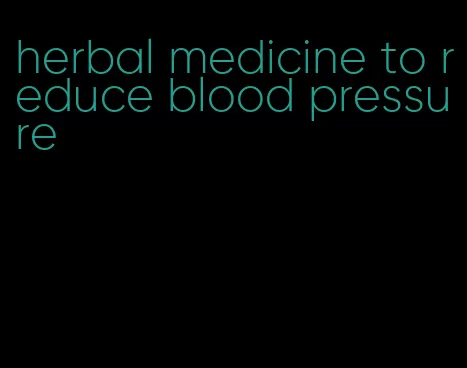 herbal medicine to reduce blood pressure