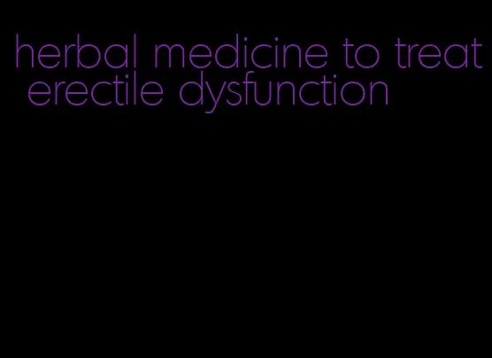 herbal medicine to treat erectile dysfunction