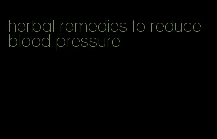 herbal remedies to reduce blood pressure