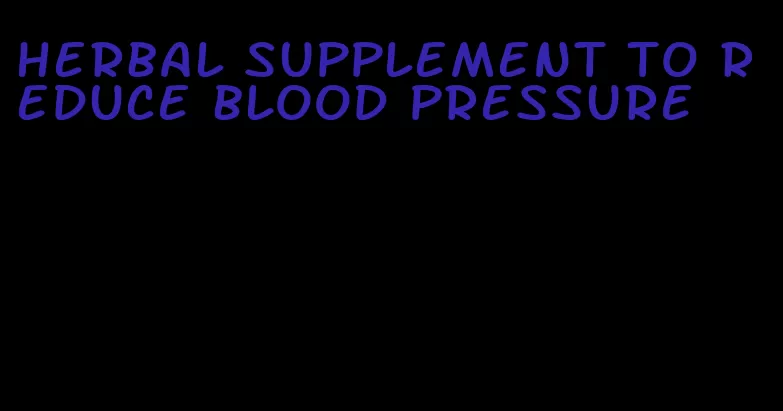herbal supplement to reduce blood pressure