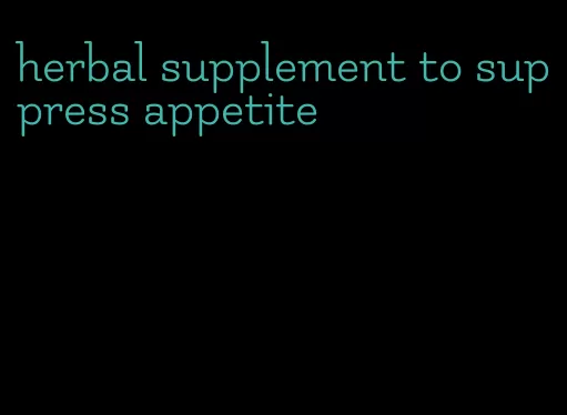 herbal supplement to suppress appetite