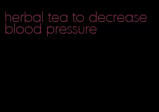 herbal tea to decrease blood pressure