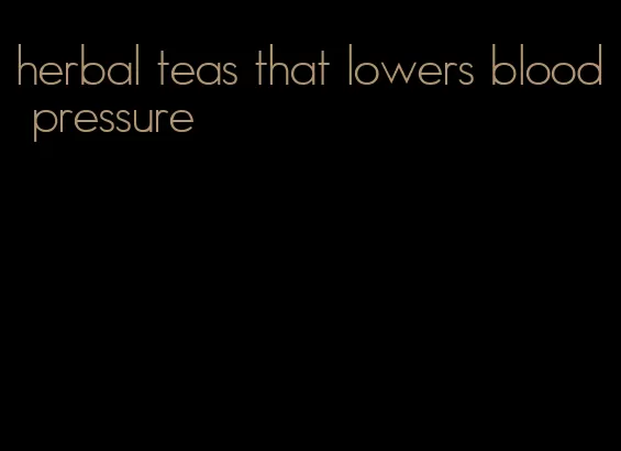 herbal teas that lowers blood pressure