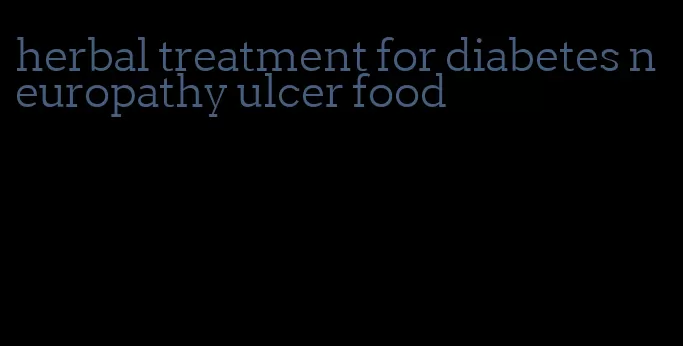 herbal treatment for diabetes neuropathy ulcer food