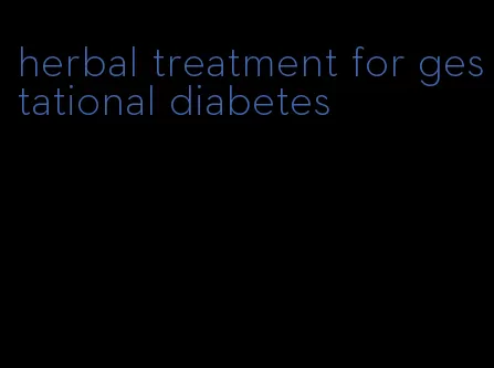 herbal treatment for gestational diabetes