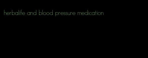 herbalife and blood pressure medication