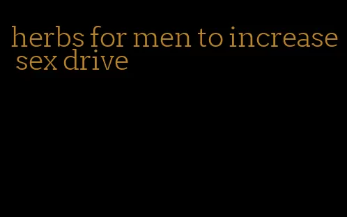 herbs for men to increase sex drive