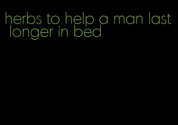 herbs to help a man last longer in bed