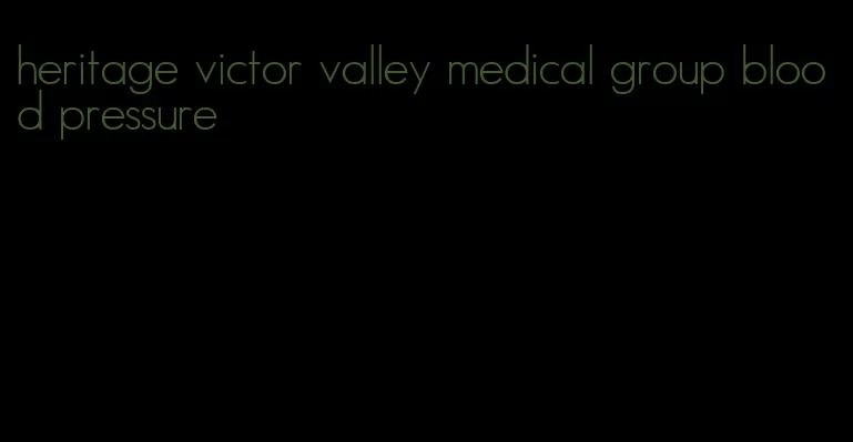 heritage victor valley medical group blood pressure