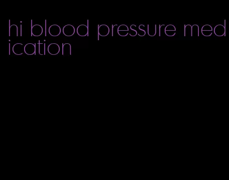 hi blood pressure medication