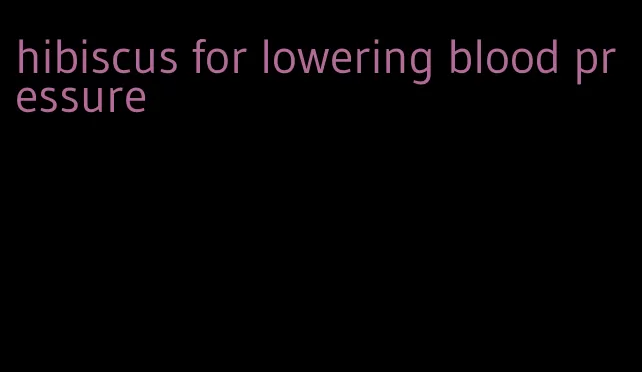 hibiscus for lowering blood pressure