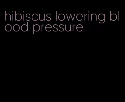 hibiscus lowering blood pressure
