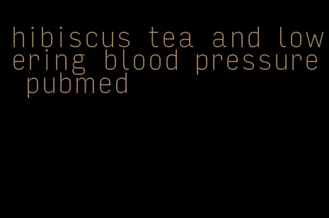 hibiscus tea and lowering blood pressure pubmed