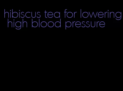 hibiscus tea for lowering high blood pressure