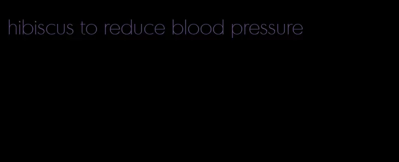 hibiscus to reduce blood pressure