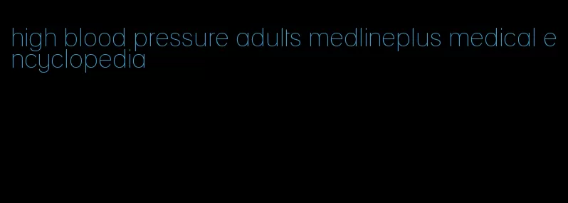 high blood pressure adults medlineplus medical encyclopedia