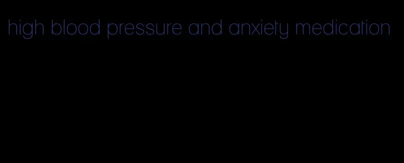 high blood pressure and anxiety medication