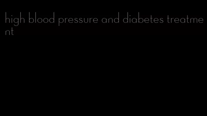 high blood pressure and diabetes treatment