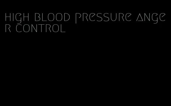 high blood pressure anger control