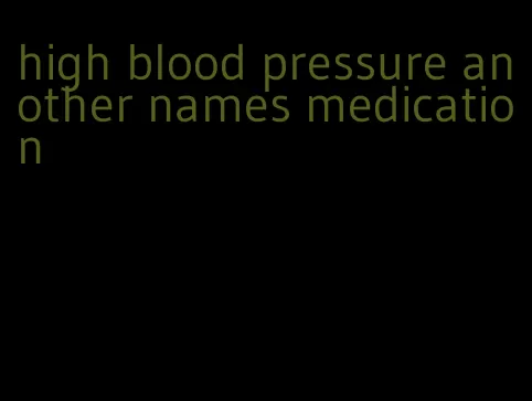 high blood pressure another names medication