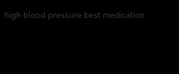 high blood pressure best medication