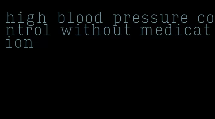 high blood pressure control without medication