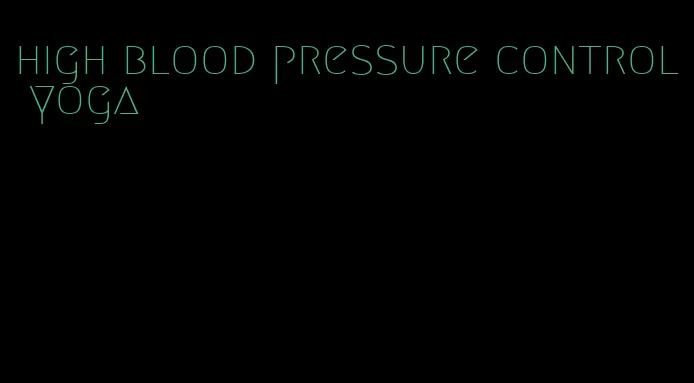 high blood pressure control yoga