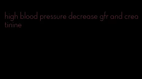 high blood pressure decrease gfr and creatinine