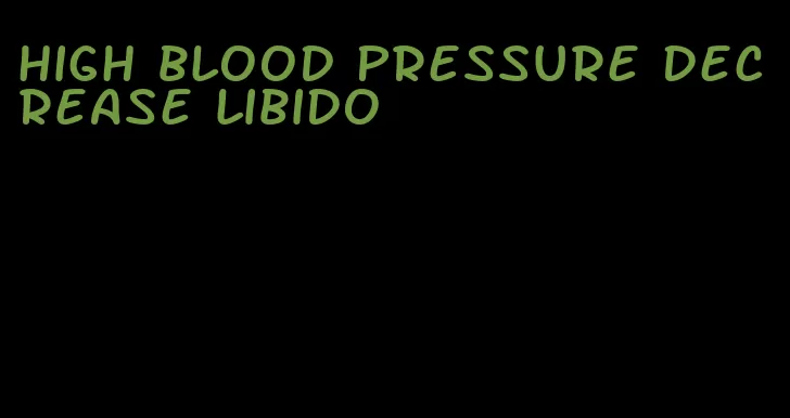 high blood pressure decrease libido
