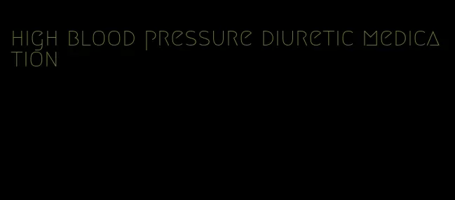high blood pressure diuretic medication