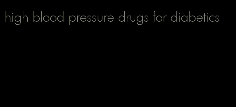 high blood pressure drugs for diabetics