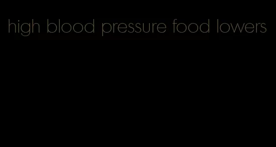 high blood pressure food lowers