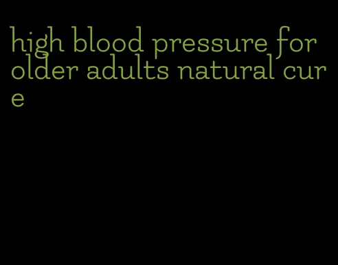high blood pressure for older adults natural cure