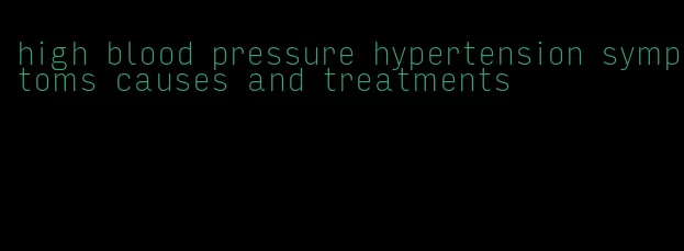 high blood pressure hypertension symptoms causes and treatments