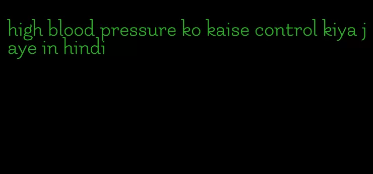 high blood pressure ko kaise control kiya jaye in hindi